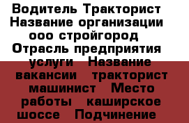 Водитель-Тракторист › Название организации ­ ооо стройгород. › Отрасль предприятия ­ услуги › Название вакансии ­ тракторист-машинист › Место работы ­ каширское шоссе › Подчинение ­ менеджеру по оказанию услуг › Минимальный оклад ­ 25 000 › Максимальный оклад ­ 45 000 › Возраст от ­ 18 › Возраст до ­ 50 - Московская обл. Работа » Вакансии   . Московская обл.